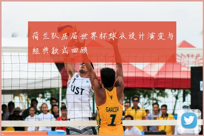 荷兰队历届世界杯球衣设计演变与经典款式回顾