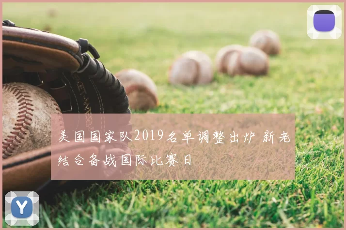 美国国家队2019名单调整出炉 新老结合备战国际比赛日