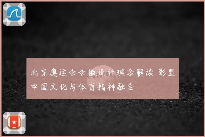 北京奥运会会徽设计理念解读 彰显中国文化与体育精神融合