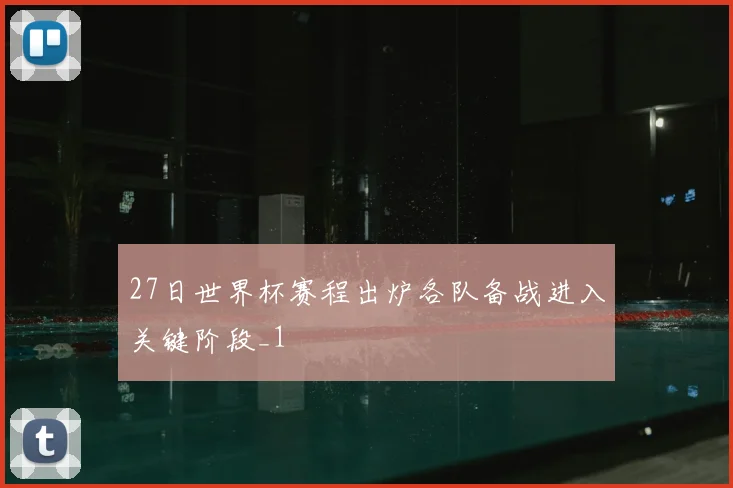 27日世界杯赛程出炉各队备战进入关键阶段_1