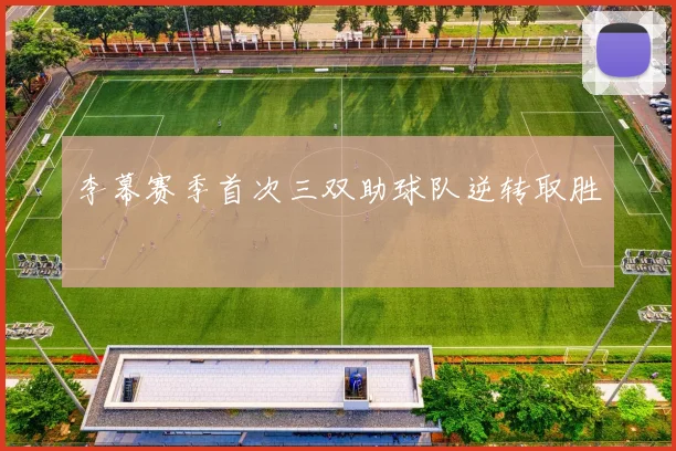 李幕赛季首次三双助球队逆转取胜